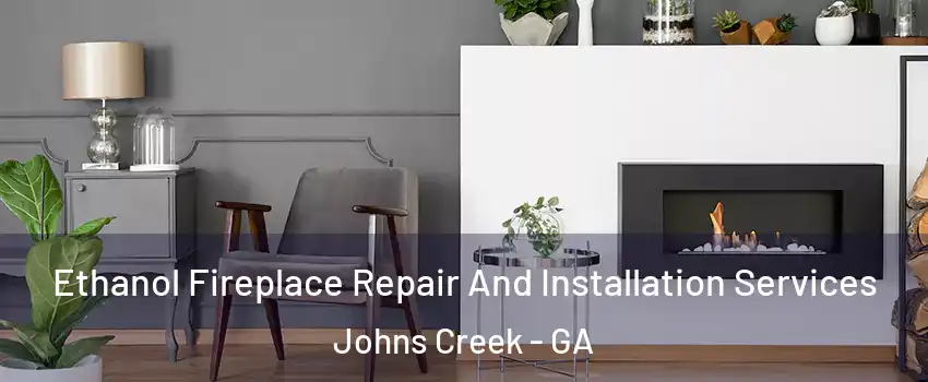  Ethanol Fireplace Repair And Installation Services Johns Creek - GA