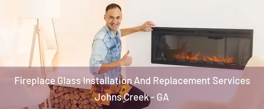  Fireplace Glass Installation And Replacement Services Johns Creek - GA