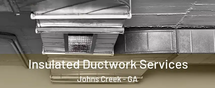  Insulated Ductwork Services Johns Creek - GA