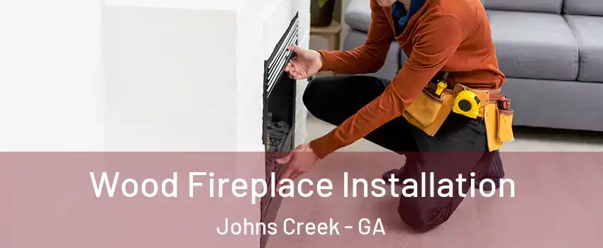  Wood Fireplace Installation Johns Creek - GA
