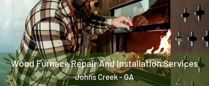  Wood Furnace Repair And Installation Services Johns Creek - GA